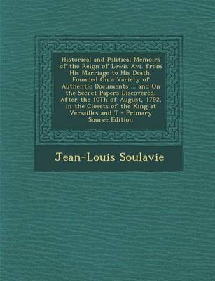 Book cover for Historical and Political Memoirs of the Reign of Lewis XVI. from His Marriage to His Death, Founded on a Variety of Authentic Documents ... and on the