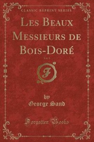 Cover of Les Beaux Messieurs de Bois-Doré, Vol. 1 (Classic Reprint)