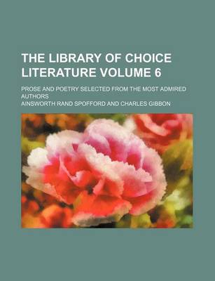 Book cover for The Library of Choice Literature Volume 6; Prose and Poetry Selected from the Most Admired Authors