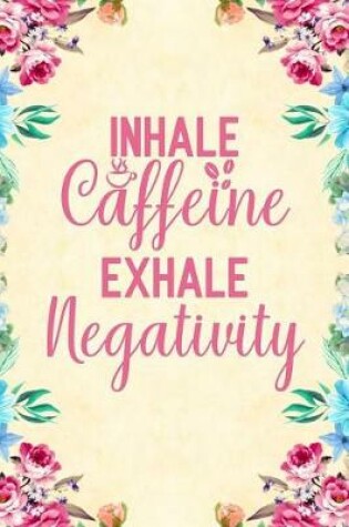 Cover of Inhale Caffeine Exhale Negativity