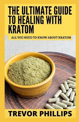 Book cover for The Ultimate Guide To Healing With Kratom