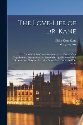 Book cover for The Love-life of Dr. Kane [microform]