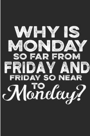 Cover of Why Is Monday So Far From Friday And Friday So Near To Monday?
