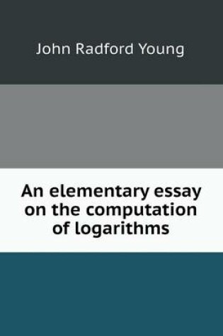 Cover of An elementary essay on the computation of logarithms