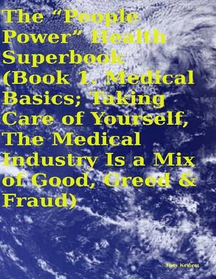 Book cover for The "People Power" Health Superbook: Book 1. Medical Basics; Taking Care of Yourself, the Medical Industry Is a Mix of Good, Greed & Fraud