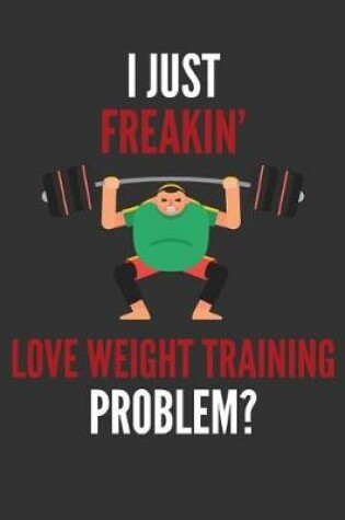Cover of I Just Freakin' Love Weight Training
