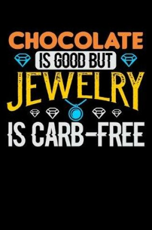 Cover of Chocolate Is Good But Jewelry Is Carb-Free