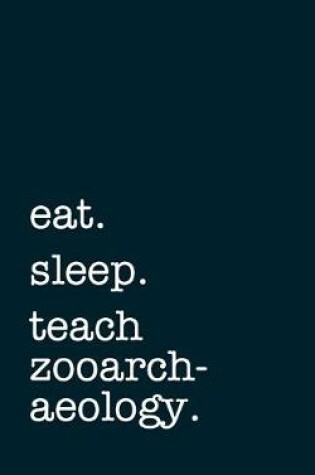 Cover of eat. sleep. teach zooarchaeology. - Lined Notebook