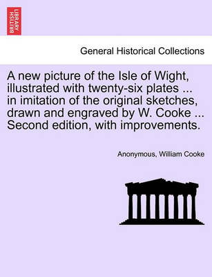 Book cover for A New Picture of the Isle of Wight, Illustrated with Twenty-Six Plates ... in Imitation of the Original Sketches, Drawn and Engraved by W. Cooke ... Second Edition, with Improvements.