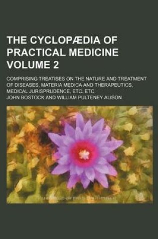 Cover of The Cyclopaedia of Practical Medicine Volume 2; Comprising Treatises on the Nature and Treatment of Diseases, Materia Medica and Therapeutics, Medical