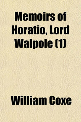 Cover of Memoirs of Horatio, Lord Walpole (Volume 1); Selected from His Correspondence and Papers, and Connected with the History of the Times, from 1678 to 1757