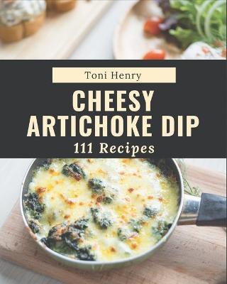 Book cover for 111 Cheesy Artichoke Dip Recipes