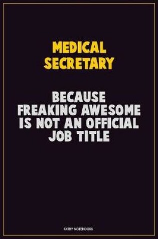 Cover of Medical secretary, Because Freaking Awesome Is Not An Official Job Title