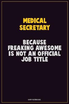 Book cover for Medical secretary, Because Freaking Awesome Is Not An Official Job Title