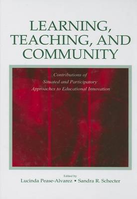 Cover of Learning, Teaching, and Community: Contributions of Situated and Participatory Approaches to Educational Innovation