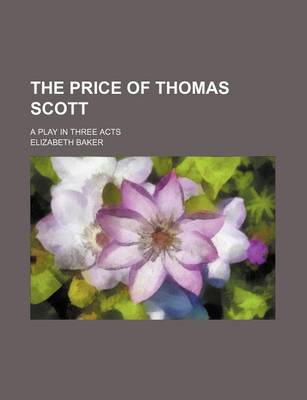 Book cover for The Price of Thomas Scott; A Play in Three Acts