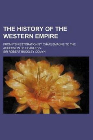 Cover of The History of the Western Empire (Volume 1); From Its Restoration by Charlemagne to the Accession of Charles V.