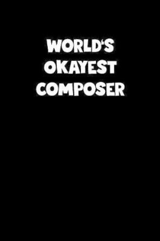 Cover of World's Okayest Composer Notebook - Composer Diary - Composer Journal - Funny Gift for Composer