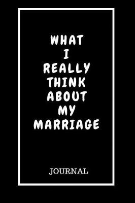 Book cover for What I Really Think About My Marriage