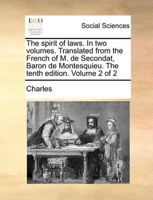 Book cover for The spirit of laws. In two volumes. Translated from the French of M. de Secondat, Baron de Montesquieu. The tenth edition. Volume 2 of 2