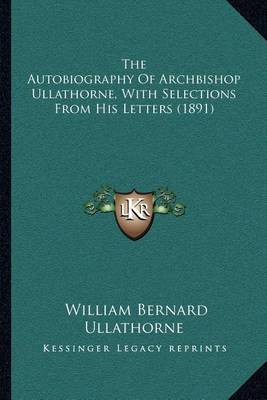 Book cover for The Autobiography Of Archbishop Ullathorne, With Selections From His Letters (1891)