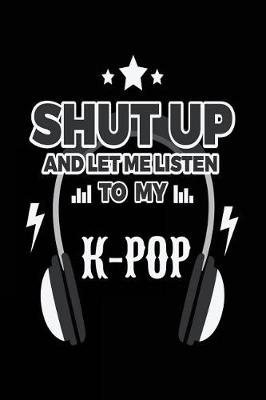 Book cover for Shut Up And Let Me Listen To My K-Pop