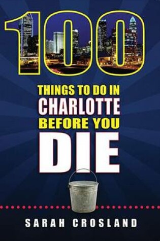 Cover of 100 Things to Do in Charlotte Before You Die