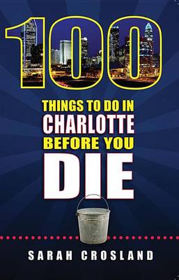 Book cover for 100 Things to Do in Charlotte Before You Die