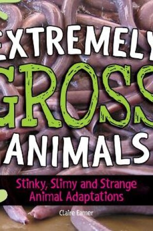 Cover of Extremely Gross Animals: Stinky, Slimy and Strange Animal Adaptations