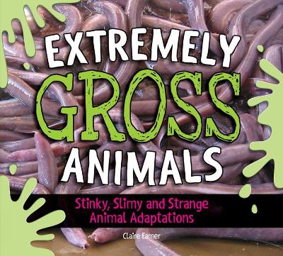 Book cover for Extremely Gross Animals: Stinky, Slimy and Strange Animal Adaptations