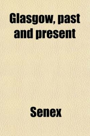 Cover of Glasgow, Past and Present; Illustrated in Dean of Guild Court Reports and in the Reminiscences and Communications of Senex, Aliquis, J.B., &C.