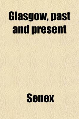 Book cover for Glasgow, Past and Present; Illustrated in Dean of Guild Court Reports and in the Reminiscences and Communications of Senex, Aliquis, J.B., &C.