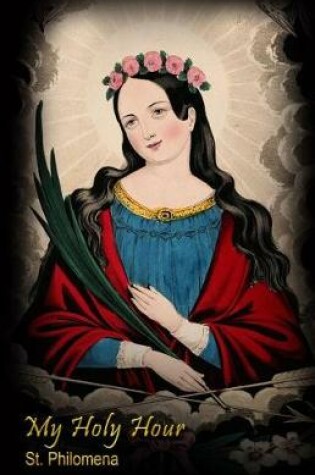 Cover of My Holy Hour - St. Philomena