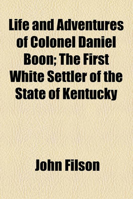 Book cover for Life and Adventures of Colonel Daniel Boon; The First White Settler of the State of Kentucky