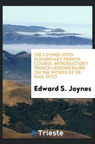 Cover of The Loynes-Otto Elementary French Course. Introductory French Lessons Based on the Works of Dr. Emil Otto