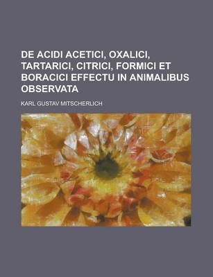 Book cover for de Acidi Acetici, Oxalici, Tartarici, Citrici, Formici Et Boracici Effectu in Animalibus Observata