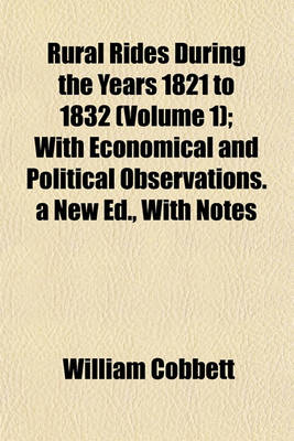 Book cover for Rural Rides During the Years 1821 to 1832 (Volume 1); With Economical and Political Observations. a New Ed., with Notes