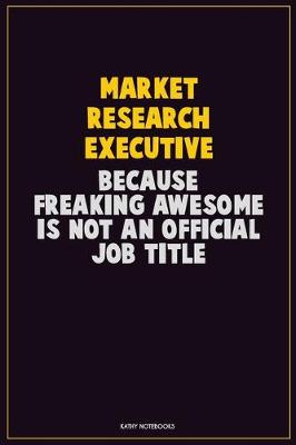 Book cover for Market Research Executive, Because Freaking Awesome Is Not An Official Job Title