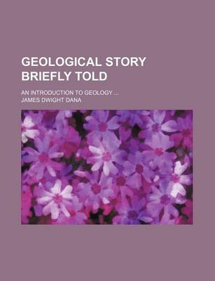 Book cover for Geological Story Briefly Told; An Introduction to Geology