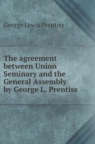 Cover of The agreement between Union Seminary and the General Assembly by George L. Prentiss