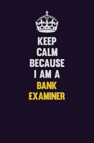 Cover of Keep Calm Because I Am A Bank Examiner