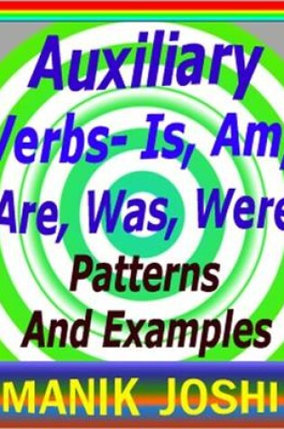 Cover of Auxiliary Verbs- Is, Am, Are, Was, Were : Patterns and Examples
