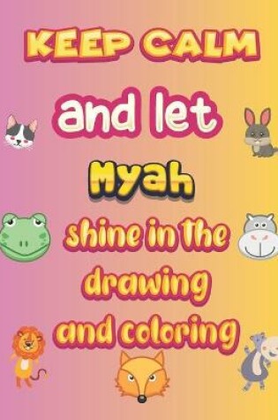 Cover of keep calm and let Myah shine in the drawing and coloring