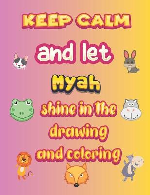 Book cover for keep calm and let Myah shine in the drawing and coloring