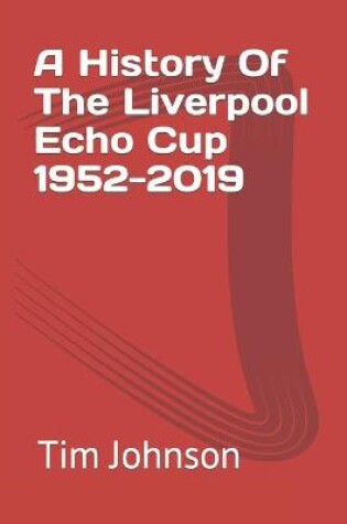 Cover of A History Of The Liverpool Echo Cup 1952-2019