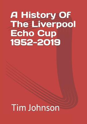 Book cover for A History Of The Liverpool Echo Cup 1952-2019