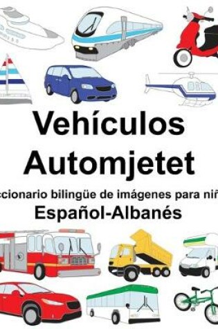 Cover of Español-Albanés Vehículos/Automjetet Diccionario bilingüe de imágenes para niños