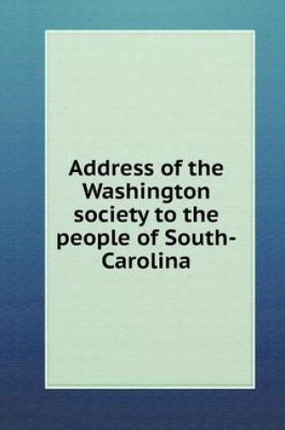 Cover of Address of the Washington society to the people of South-Carolina