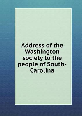 Book cover for Address of the Washington society to the people of South-Carolina