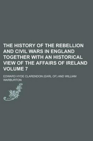 Cover of The History of the Rebellion and Civil Wars in England Together with an Historical View of the Affairs of Ireland Volume 7